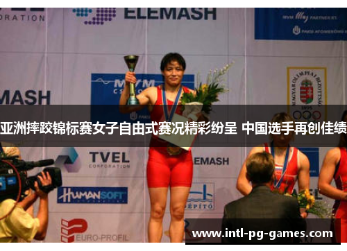 亚洲摔跤锦标赛女子自由式赛况精彩纷呈 中国选手再创佳绩
