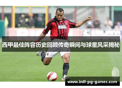 西甲最佳阵容历史回顾传奇瞬间与球星风采揭秘
