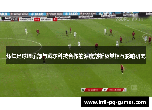 拜仁足球俱乐部与戴尔科技合作的深度剖析及其相互影响研究