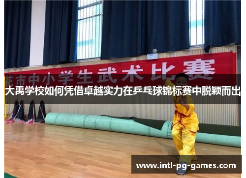 大禹学校如何凭借卓越实力在乒乓球锦标赛中脱颖而出