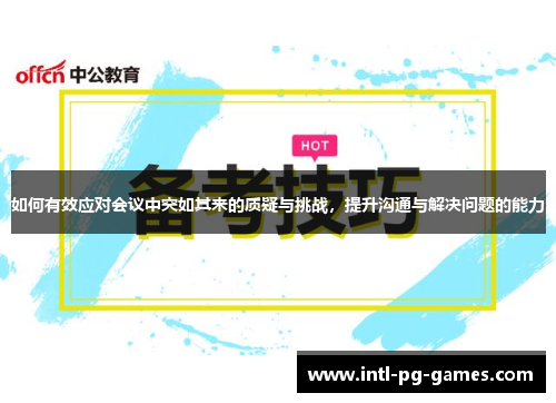 如何有效应对会议中突如其来的质疑与挑战，提升沟通与解决问题的能力