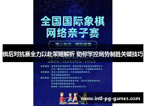 棋后对抗赛全力以赴策略解析 助你掌控局势制胜关键技巧