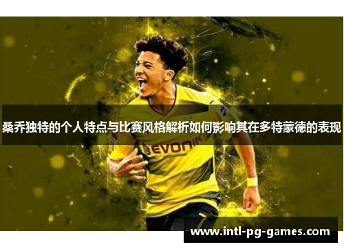 桑乔独特的个人特点与比赛风格解析如何影响其在多特蒙德的表现