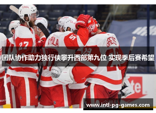团队协作助力独行侠攀升西部第九位 实现季后赛希望