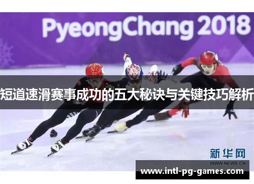 短道速滑赛事成功的五大秘诀与关键技巧解析