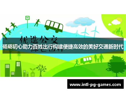 砥砺初心助力百姓出行构建便捷高效的美好交通新时代 砥砺初心助力百姓出行构建便捷高效的美好交通新时代