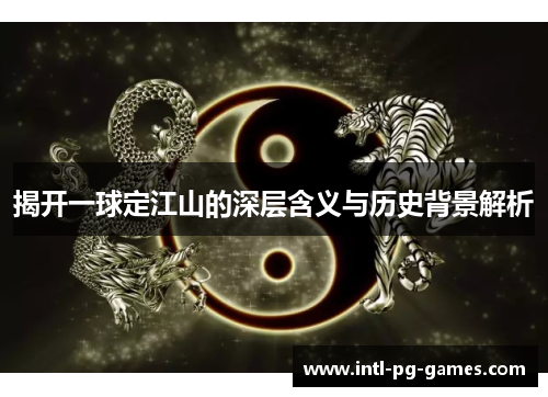 揭开一球定江山的深层含义与历史背景解析
