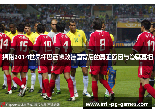 揭秘2014世界杯巴西惨败德国背后的真正原因与隐藏真相