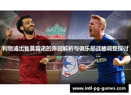 利物浦出售莫雷诺的原因解析与俱乐部战略调整探讨 利物浦出售莫雷诺的原因解析与俱乐部战略调整探讨