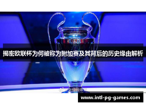 揭密欧联杯为何被称为附加赛及其背后的历史缘由解析